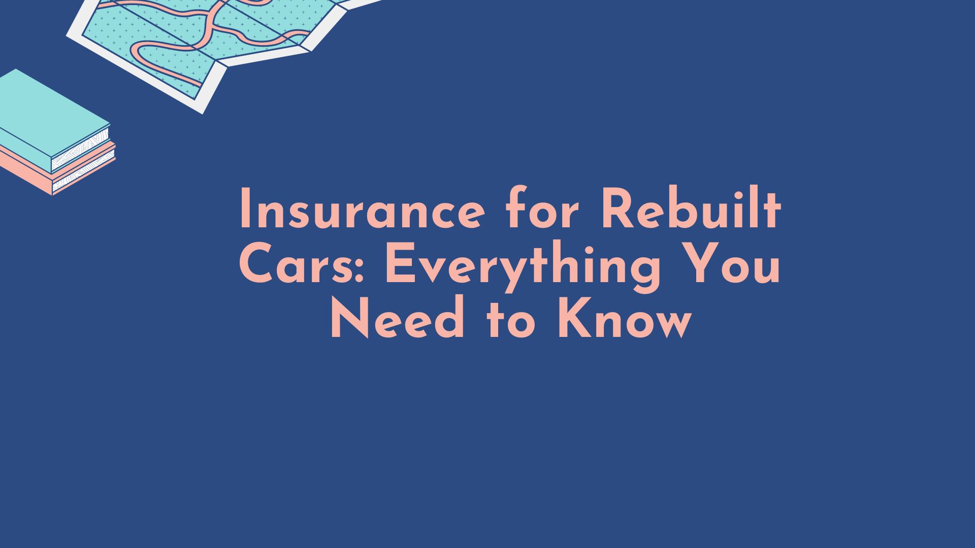 Insurance for Rebuilt Cars: Everything You Need to Know