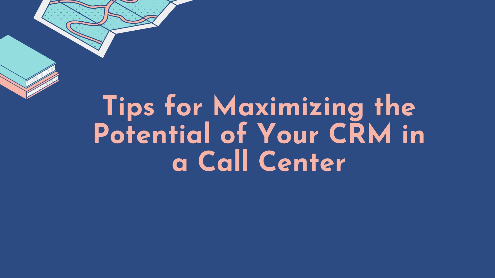 Tips for Maximizing the Potential of Your CRM in a Call Center